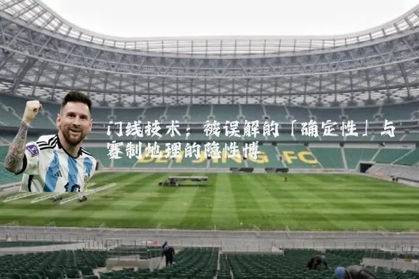 门线技术：被误解的「确定性」与赛制地理的隐性博弈